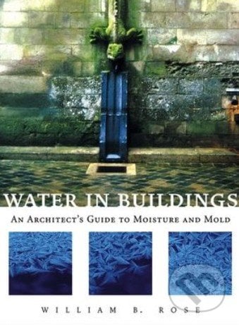 Water in Buildings - William Rose, Wiley-Blackwell, 2008
