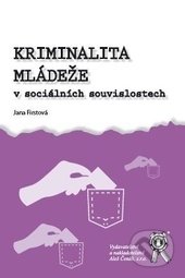 Kriminalita mládeže v sociálních souvislostech - Jana Firstová, Aleš Čeněk, 2014