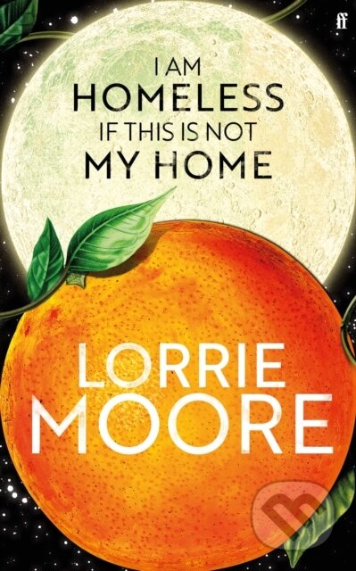 I Am Homeless If This Is Not My Home - Lorrie Moore, Faber and Faber, 2023