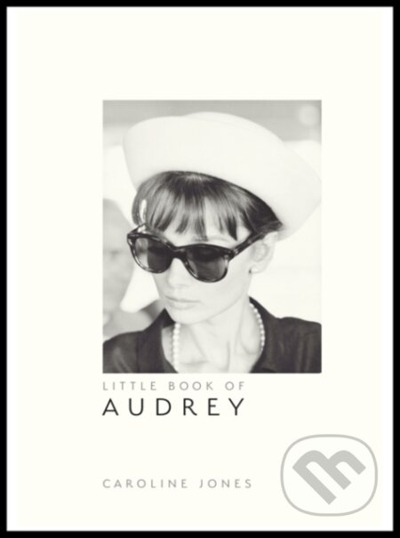 Little Book of Audrey Hepburn - Caroline Jones, Welbeck, 2018