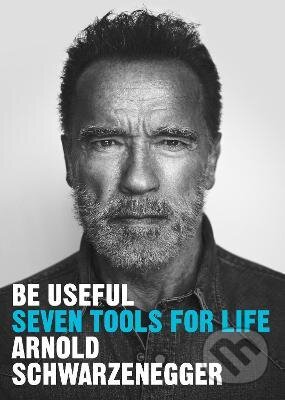 Be Useful : Seven tools for life - Arnold Schwarzenegger, Ebury, 2023