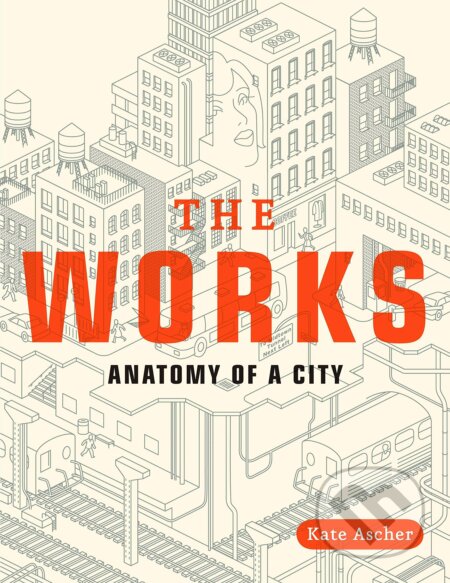 The Works : Anatomy of a City - Kate Ascher - kniha z kategorie Umění, design a architektura