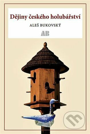 Dějiny českého holubářství - Aleš Bukovský, Aleš Bukovský, 2023