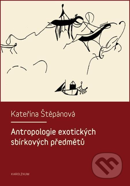 Antropologie exotických sbírkových předmětů - Kateřina Štěpánová, Karolinum, 2016
