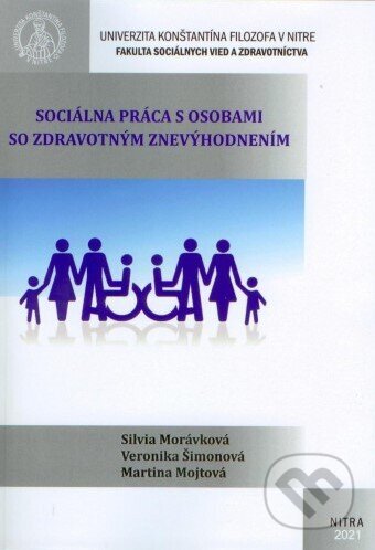 Sociálna práca s osobami so zdravotným znevýhodnením - Silvia Morávková, Univerzita Konštantína Filozofa, 2021