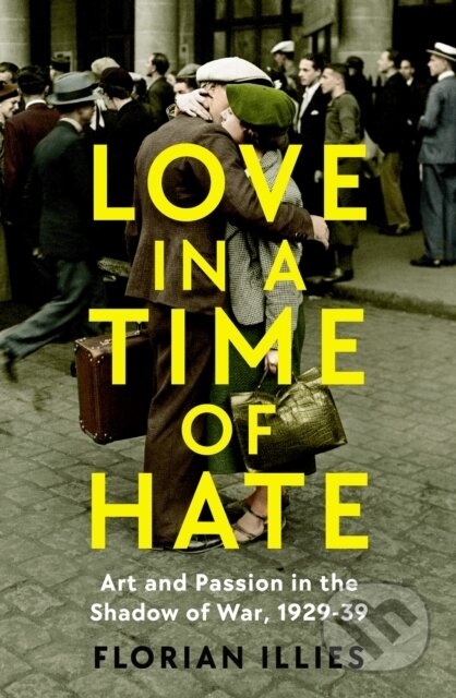 Love in a Time of Hate (Art and Passion in the Shadow of War, 1929-39) - kniha z kategorie Humanitní a společenské vědy