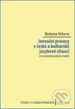 Inovační procesy v české a bulharské jazykové situaci - Božana Niševa, Karolinum, 2014