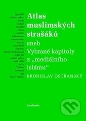 Atlas muslimských strašáků - Bronislav Ostřanský, Academia, 2014