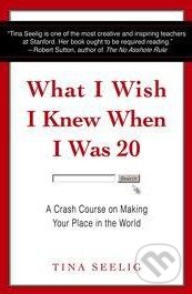 What I Wish I Knew When I Was 20 - Tina Seelig, HarperCollins, 2011