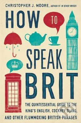 How to Speak Brit - Christopher J. Moore, Penguin Books, 2014