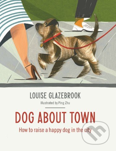 Dog About Town - Louise Glazebrook, Ping Zhu, Hardie Grant, 2014