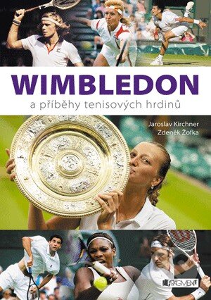 Wimbledon a příběhy tenisových hrdinů - Jaroslav Kirchner, Zdeněk Žofka, Nakladatelství Fragment, 2014