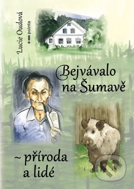 Bejvávalo na Šumavě - příroda a lidé - Lucie Oudová - kniha z kategorie Beletrie