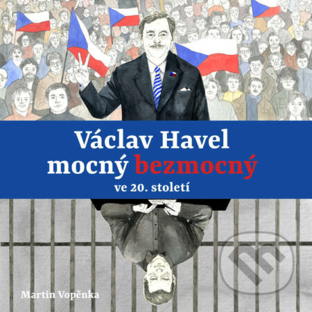 Václav Havel – mocný bezmocný ve 20. století - Martin Vopěnka, Tympanum, 2023