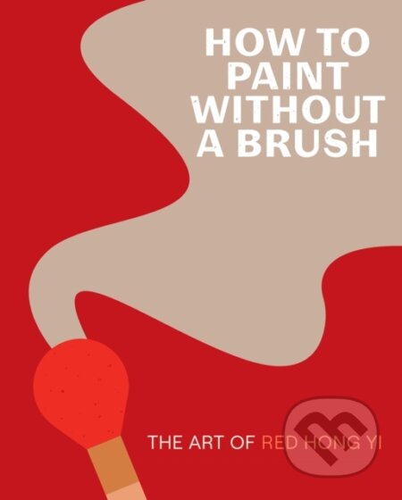 How to Paint Without a Brush (The Art of Red Hong Yi) - kniha z kategorie Dějiny a teorie umění