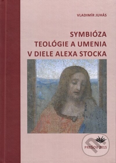 Symbióza teológie a umenia v diele Alexa Stocka - Vladimír Juhás, , 2015