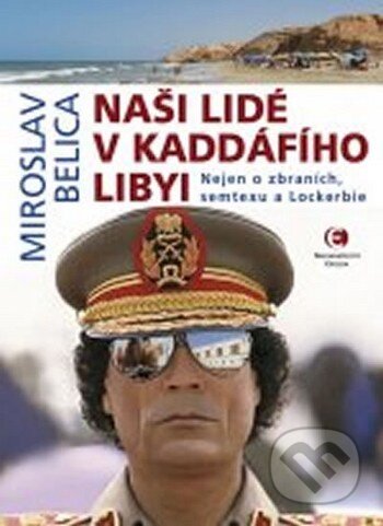 Kniha: Naši lidé v Kaddáfího Libyi (Miroslav Belica). Epocha, 2014