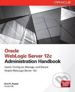 Oracle WebLogic Server 12c: Administration Handbook - Sam R. Alapati, McGraw-Hill, 2014