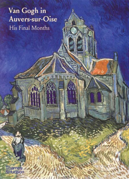 Van Gogh in Auvers-Sur-Oise (His Final Months) - Nienke Bakker, Emmanuel Coquery, Louis van Tilborgh - kniha z kategorie Dějiny umění