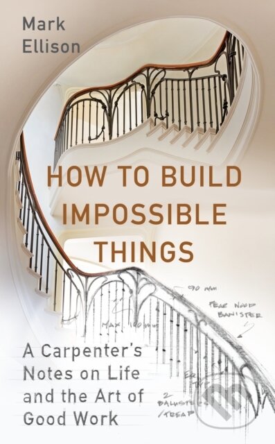 How to Build Impossible Things (A Carpenter's Notes on Life & the Art of Good Work) - kniha z kategorie Umění, design a architektura