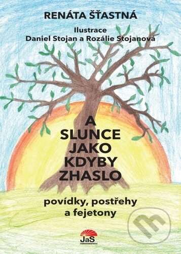 A slunce jako kdyby zhaslo - Renáta Šťastná, Daniel Stojan (Ilustrátor), Rozálie Stojanová (Ilustrátor), Jas, 2023