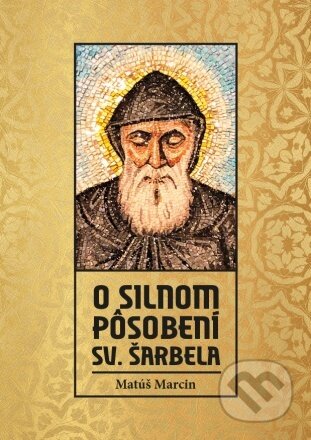 O silnom pôsobení sv. Šarbela - Mátúš Marcin, Nakladatelství Leschinger Martin, 2023