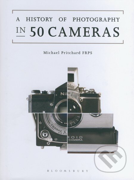 The History of Photography in 50 Cameras - Michael Pritchard, Bloomsbury, 2014