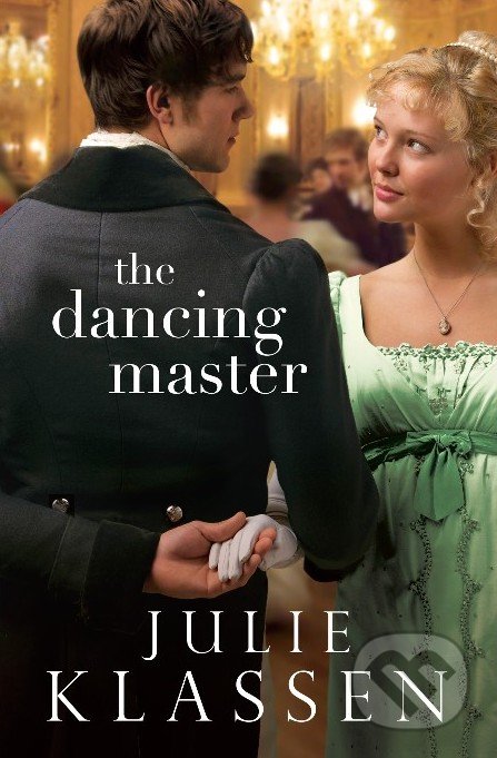 The Dancing Master - Julie Klassen, Bethany House, 2014
