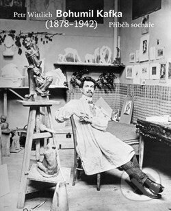 Bohumil Kafka (Příběh sochaře (1878-1942)) - Petr Wittlich - kniha z kategorie Dějiny a teorie umění