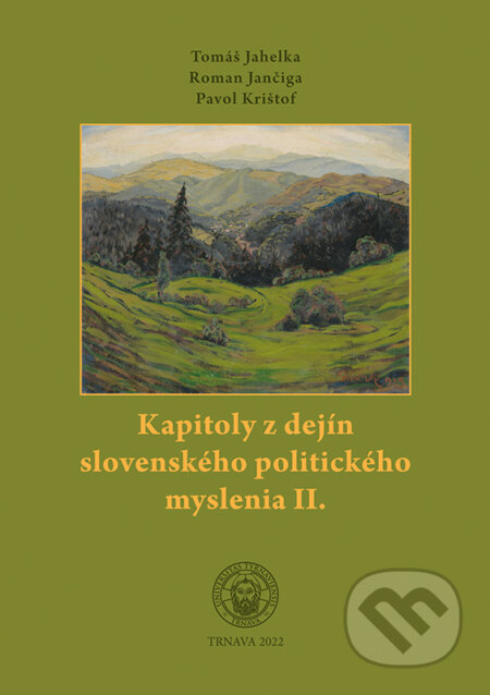 Kapitoly z dejín slovenského politického myslenia II. - Tomáš Jahelka, Roman Jančiga, Pavol Krištof, Typi Universitatis Tyrnaviensis, 2023