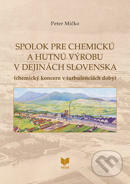 Spolok pre chemickú a hutnú výrobu v dejinách Slovenska - Peter Mičko, VEDA, 2023