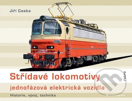 Střídavé lokomotivy - jednofázová elektrická vozidla - Jiří Caska, Grada, 2023