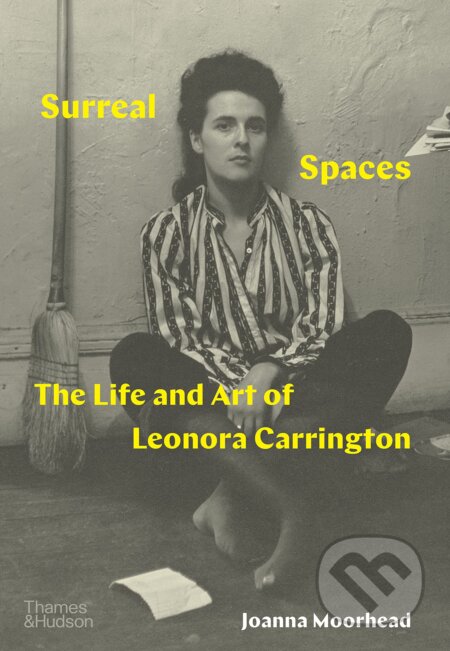 Surreal Spaces - Joanna Moorhead, Leonora Carrington, Thames & Hudson, 2023