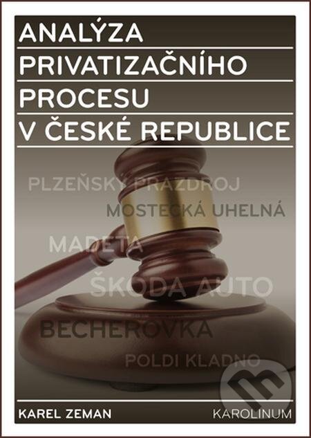 Analýza privatizačního procesu v České republice - Karel Zeman, Karolinum, 2016