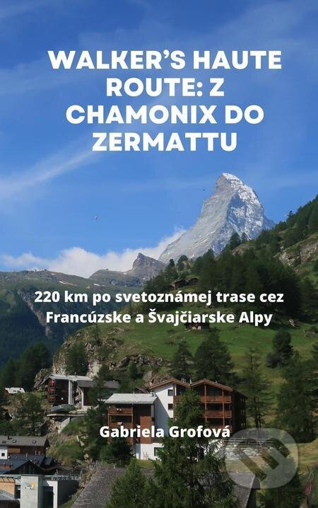 Walker’s Haute Route: Z Chamonix do Zermattu - Gabriela Grofová, Gabriela Grofová