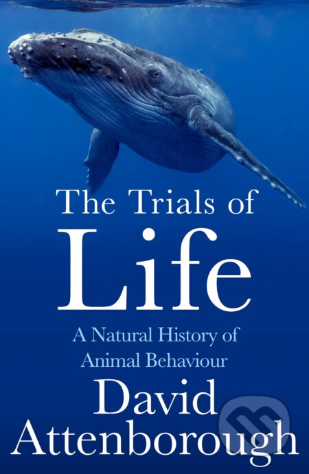 The Trials of Life: A Natural History of Animal Behaviour - David Attenborough, William Collins, 2023