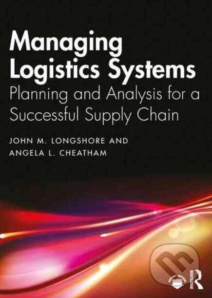 Managing Logistics Systems - John M. Longshore, Angela L. Cheatham, Routledge, 2022