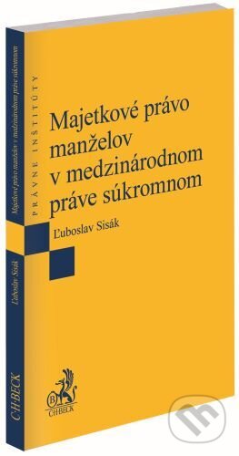 Majetkové právo manželov v medzinárodnom práve súkromnom - Ľuboslav Sisák, C. H. Beck SK, 2023