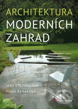 Architektura moderních zahrad - Jana Stejskalová, Ivana Řeháková, Grada, 2014