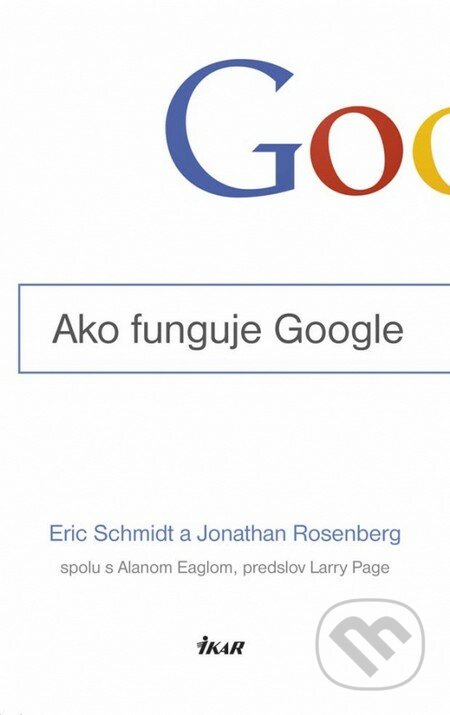 Ako funguje Google - Eric Schmidt, Jonathan Rosenberg, Ikar, 2015