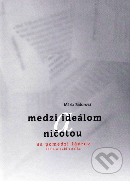 Medzi ideálom a ničotou - Mária Bátorová, Vydavateľstvo Spolku slovenských spisovateľov, 2014