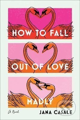 How to Fall Out of Love Madly - Jana Casale, Penguin Putnam Inc, 2022