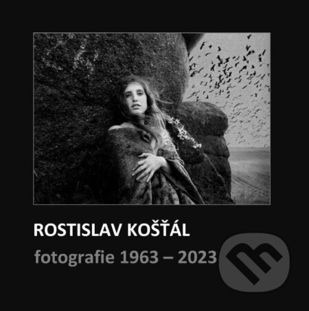 Rostislav Košťál: Fotografie 1963 – 2023 - Rostislav Košťál, Universum, 2023
