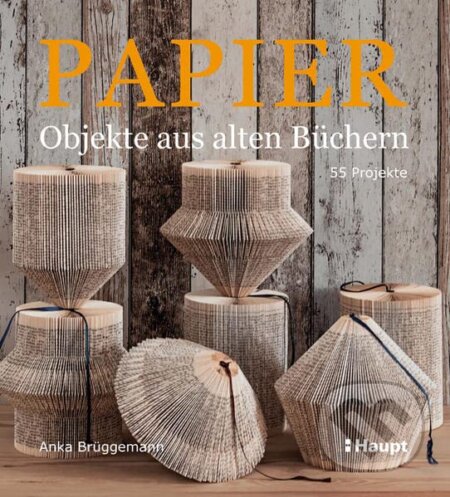Papier-Objekte aus alten Büchern - Anka Brüggemann, Haupt Verlag, 2015
