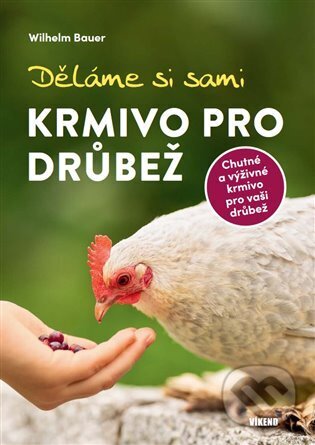 Děláme si sami krmivo pro drůbež - Wilhelm Bauer, Víkend, 2023