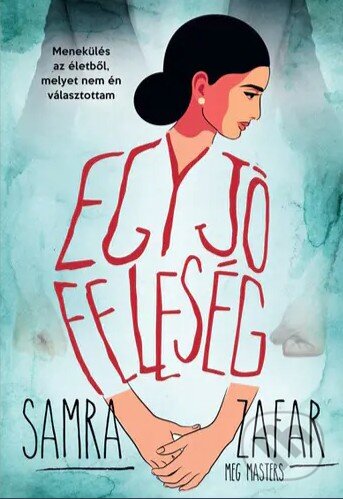 Kniha: Egy jó feleség - Menekülés egy életből, melyet nem én választottam (Samra Zafar a Meg Masters). I.P.C. Könyvek, 2023