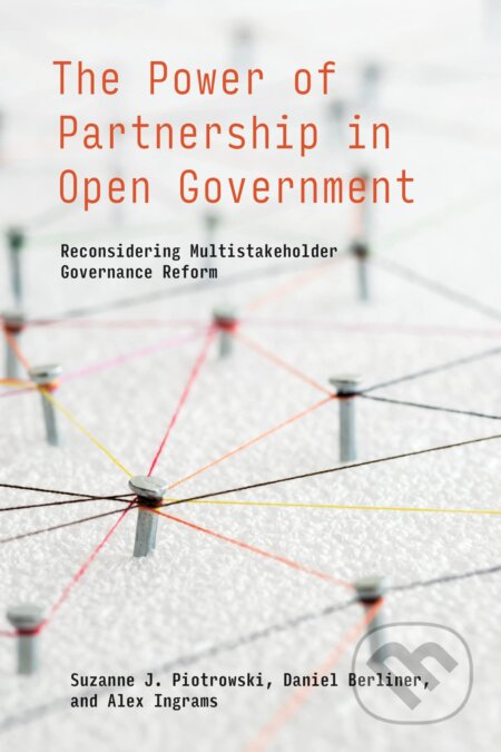 The Power of Partnership in Open Government - Suzanne J. Piotrowski, Daniel Berliner, Alex Ingrams, The MIT Press, 2022