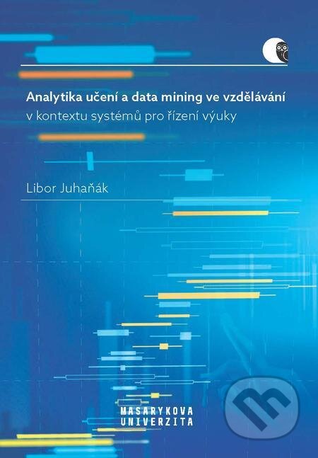 Analytika učení a data mining ve vzdělávání v kontextu systémů pro řízení výuky - Libor Juhaňák, Muni Press, 2023