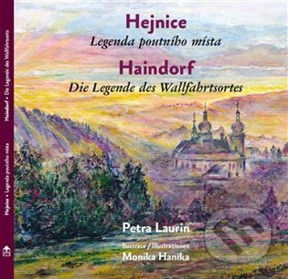 Hejnice - Legenda poutni´ho mi´sta / Haindorf - Die Legende des Wallfahrtsortes - Petra Laurin, Monika Hanika (Ilustrátor), Kosmas s.r.o.(HK), 2023