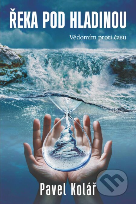 Řeka pod hladinou (Vědomím proti času) - Pavel Kolář - kniha z kategorie Společenská beletrie